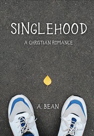 Singlehood: A Christian Romance by A. Bean