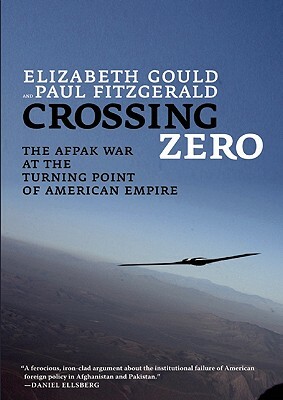 Crossing Zero: The Afpak War at the Turning Point of American Empire by Paul Fitzgerald, Elizabeth Gould