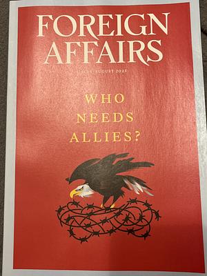 Foreign Affairs July/August 2025 by Foreign Affairs