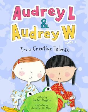 Audrey L and Audrey W: True Creative Talents: Book 2 by Carter Higgins