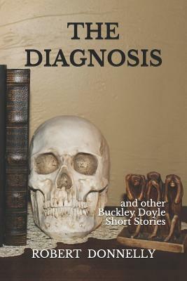 The Diagnosis: And Other Buckley Doyle Mysteries Short Stories by Robert Donnelly