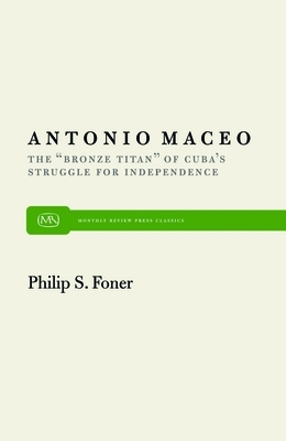 Antonio Maceo: The "bronze Titan" of Cuba's Struggle for Independence by Philip S. Foner