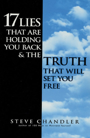 17 Lies That Are Holding You Back and the Truth That Will Set You Free by Steve Chandler