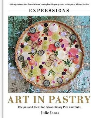 Expressions: Art in Pastry: Creative and Inspirational Design for Tarts and Pies by Julie Jones