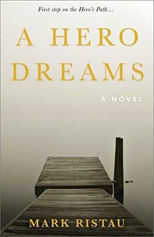 A Hero Dreams: An Inspirational Coming of Age Novel by Mark Ristau