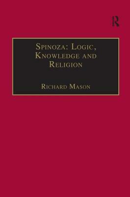 Spinoza: Logic, Knowledge and Religion by Richard Mason