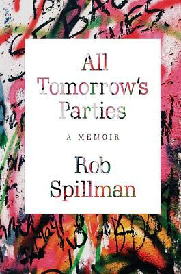 All Tomorrow's Parties: A Memoir by Rob Spillman