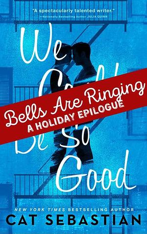 Bells are Ringing: We Could Be So Good Holiday Epilogue by Cat Sebastian