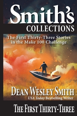 The First Thirty-Three: Stories in the Make 100 Challenge by Dean Wesley Smith