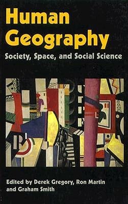 Human Geography: Society, Space, and Social Science by Graham Smith, Derek Gregory, Ron Martin