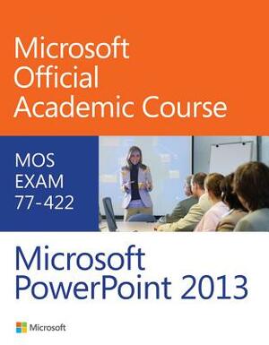 77-422 Microsoft PowerPoint 2013 by Microsoft Official Academic Course