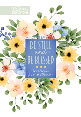 Be Still and Be Blessed: 365 Daily Devotions for Mothers by Broadstreet Publishing Group LLC