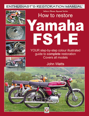 How to Restore Yamaha Fs1-E: Your Step-By-Step Colour Illustrated Guide to Complete Restoration. Covers All Models by John Watts