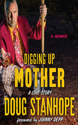 Digging Up Mother: A Love Story by Doug Stanhope