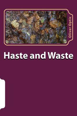 Haste and Waste by Oliver Optic