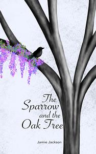 The Sparrow and the Oak Tree by Jamie Jackson