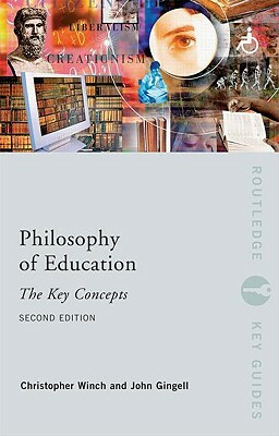 Philosophy of Education: The Key Concepts by Christopher Winch, John Gingell