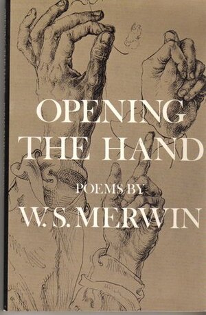 Opening The Hand: Poems by W.S. Merwin