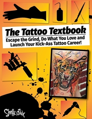 The Tattoo Textbook: Escape the Grind, Do What You Love, and Launch Your Kick-Ass Tattoo Career by Shelly Dax