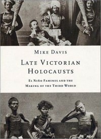 Late Victorian Holocausts: El Niño Famines and the Making of the Third World by Mike Davis