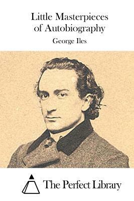Little Masterpieces of Autobiography by George Iles