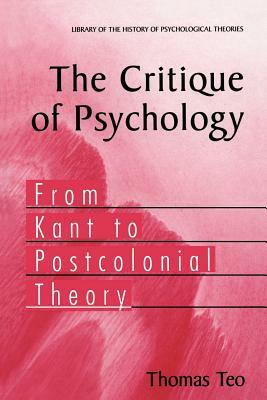 The Critique of Psychology: From Kant to Postcolonial Theory by Thomas Teo