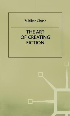 The Art of Creating Fiction by Zulfikar Ghose