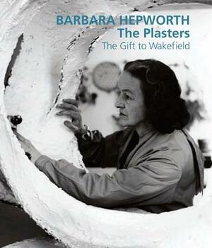 Barbara Hepworth: The Plasters: The Gift to Wakefield by 