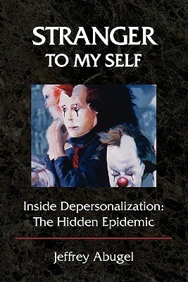 Stranger to My Self: Inside Depersonalization: The Hidden Epidemic by Jeffrey Abugel