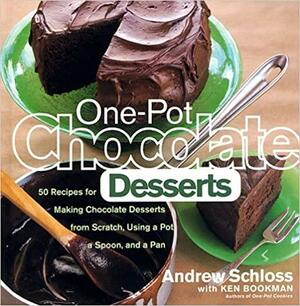 One-Pot Chocolate Desserts: 50 Recipes for Making Chocolate Desserts from Scratch Using a Pot, A Spoon, and a Pan by Andrew Schloss