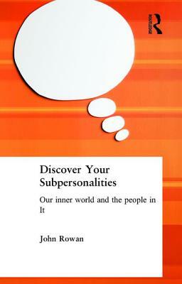 Discover Your Subpersonalities: Our Inner World and the People in It by John Rowan