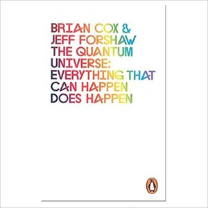The Quantum Universe: Everything that can happen does happen by Brian Cox, Jeffrey R. Forshaw
