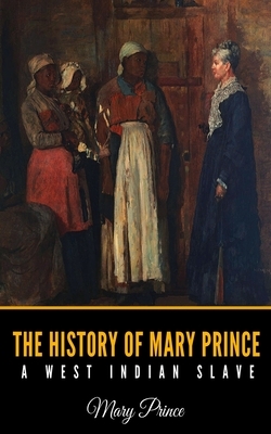 The History of Mary Prince: A West Indian Slave by Mary Prince