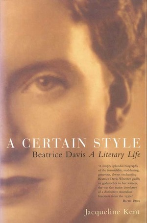 A Certain Style: Beatrice Davis, A Literary Life by Jacqueline Kent
