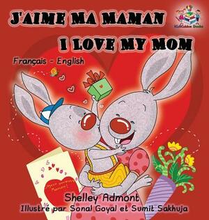 J'aime Ma Maman I Love My Mom: French English Bilingual Edition by Kidkiddos Books, Shelley Admont