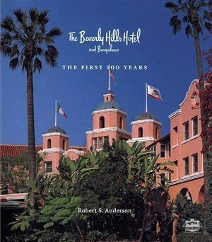 The Beverly Hills Hotel and Bungalows: The First 100 Years by Victoria Kastner, Robert S. Anderson