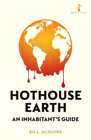 Hothouse Earth: An Inhabitant's Guide by Bill McGuire