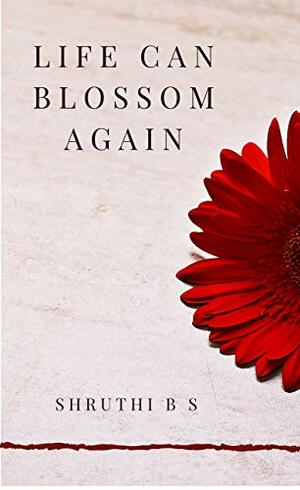 Life can blossom again by Shruthi B.S.