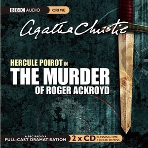 The Murder of Roger Ackroyd: A BBC Radio 4 Full-Cast Dramatisation by Agatha Christie, Michael Bakewell