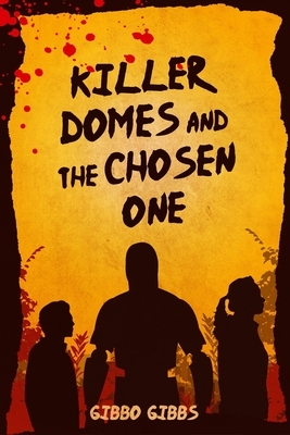 Killer Domes and the Chosen One by Gibbo Gibbs