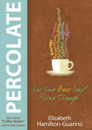 Percolate: Let Your Best Self Filter Through by Katie Eastman, Elizabeth Hamilton-Guarino