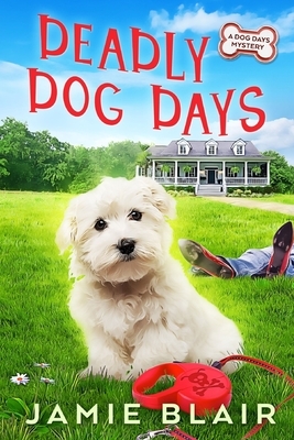 Deadly Dog Days: Dog Days Mystery #1, A humorous cozy mystery by Jamie Blair