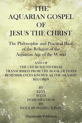 The Aquarian Gospel of Jesus the Christ: The Philosphic and Practical Basis of the Religion of the Aquarian Age of the World by Levi