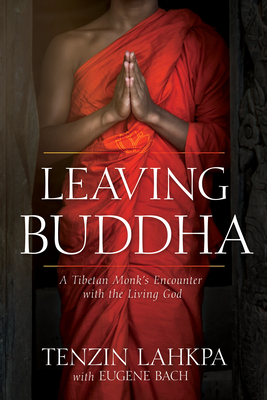 Leaving Buddha: A Tibetan Monk's Encounter with the Living God by Eugene Bach, Tenzin Lahkpa