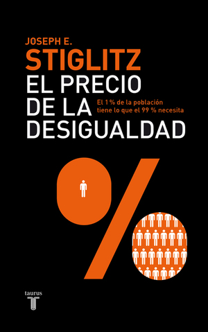 El precio de la desigualdad: El 1 % de población tiene lo que el 99 % necesita by Joseph E. Stiglitz