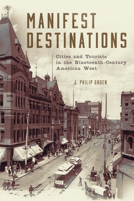 Manifest Destinations: Cities and Tourists in the Nineteenth-Century American West by J. Philip Gruen