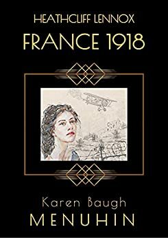 Heathcliff Lennox - France 1918: A wartime romance by Karen Baugh Menuhin