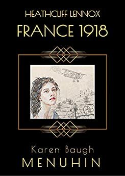 Heathcliff Lennox - France 1918: A wartime romance by Karen Baugh Menuhin