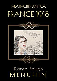 Heathcliff Lennox - France 1918: A wartime romance - a short story prequel to the Heathcliff Lennox Murder Mystery series by Karen Baugh Menuhin