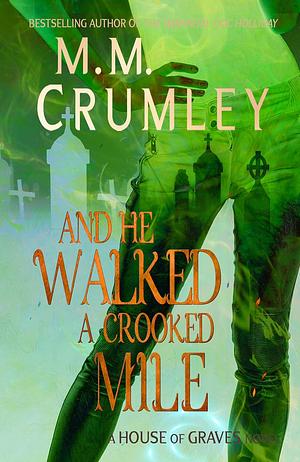 And He Walked A Crooked Mile by M.M. Crumley